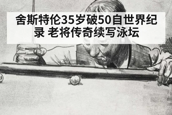 舍斯特伦35岁破50自世界纪录 老将传奇续写泳坛