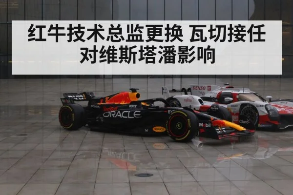 红牛技术总监更换 瓦切接任对维斯塔潘影响